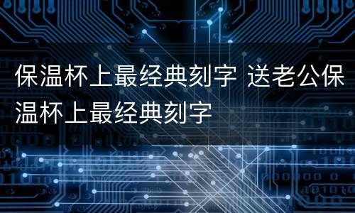 保温杯上最经典刻字 送老公保温杯上最经典刻字