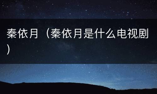 秦依月（秦依月是什么电视剧）