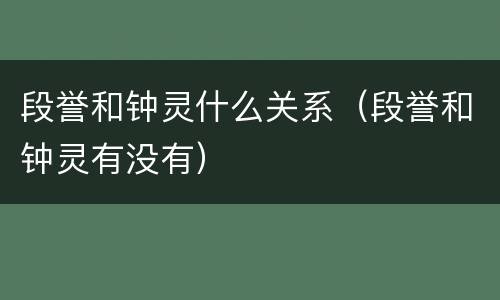 段誉和钟灵什么关系（段誉和钟灵有没有）