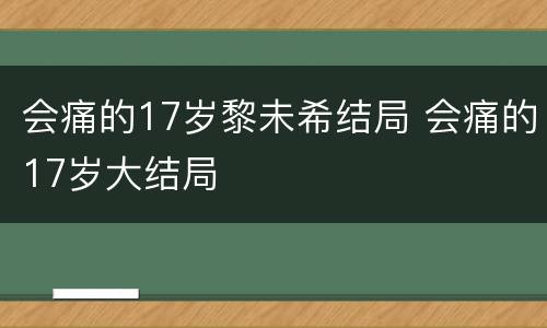 会痛的17岁黎未希结局 会痛的17岁大结局