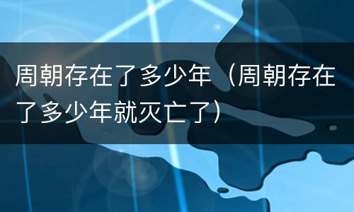 周朝存在了多少年（周朝存在了多少年就灭亡了）