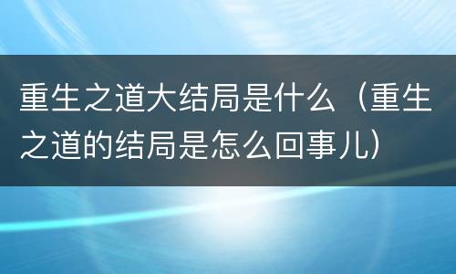 重生之道大结局是什么（重生之道的结局是怎么回事儿）