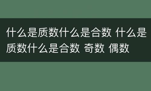 什么是质数什么是合数 什么是质数什么是合数 奇数 偶数