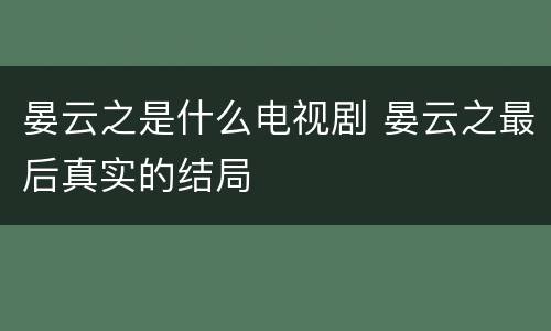 晏云之是什么电视剧 晏云之最后真实的结局