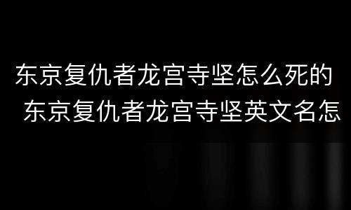 东京复仇者龙宫寺坚怎么死的 东京复仇者龙宫寺坚英文名怎么读