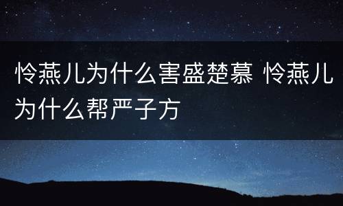 怜燕儿为什么害盛楚慕 怜燕儿为什么帮严子方