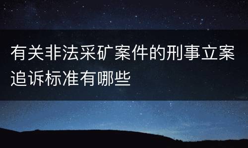 有关非法采矿案件的刑事立案追诉标准有哪些