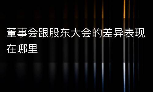 董事会跟股东大会的差异表现在哪里