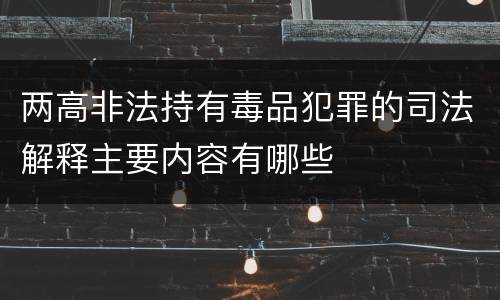 两高非法持有毒品犯罪的司法解释主要内容有哪些