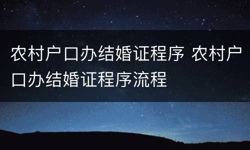 农村户口办结婚证程序 农村户口办结婚证程序流程