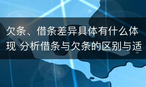 欠条、借条差异具体有什么体现 分析借条与欠条的区别与适用要点