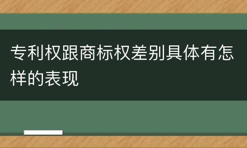 专利权跟商标权差别具体有怎样的表现