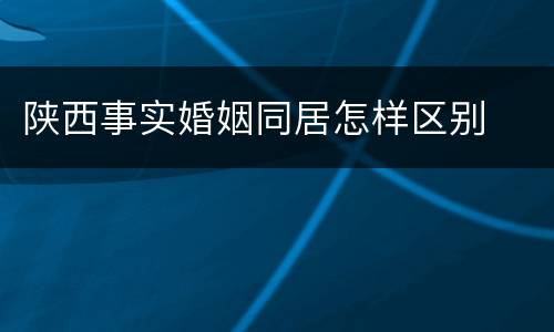 陕西事实婚姻同居怎样区别