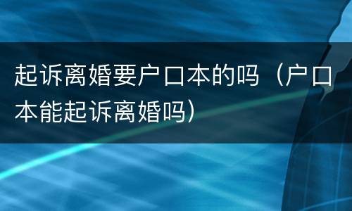 起诉离婚要户口本的吗（户口本能起诉离婚吗）