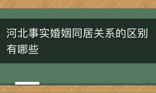 河北事实婚姻同居关系的区别有哪些