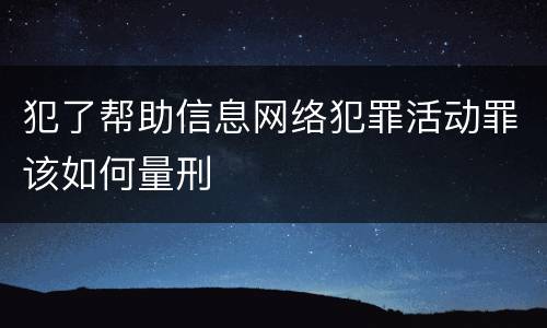 犯了帮助信息网络犯罪活动罪该如何量刑