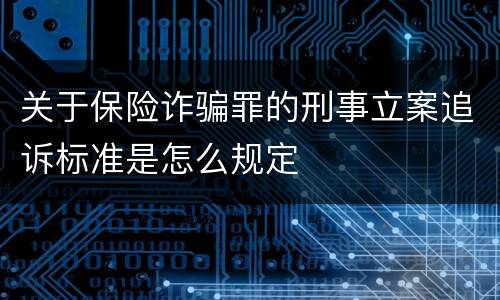 关于保险诈骗罪的刑事立案追诉标准是怎么规定