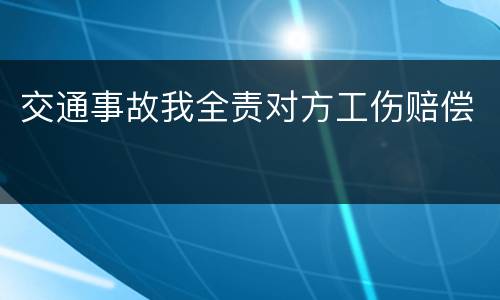 交通事故我全责对方工伤赔偿