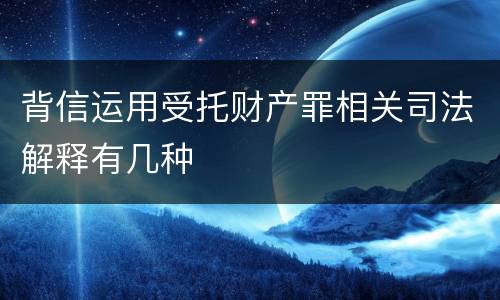 背信运用受托财产罪相关司法解释有几种