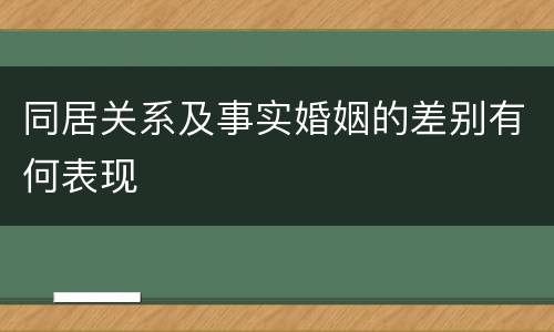 同居关系及事实婚姻的差别有何表现