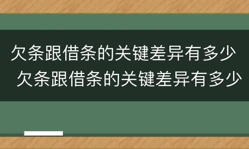 欠条跟借条的关键差异有多少 欠条跟借条的关键差异有多少种