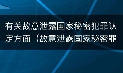 有关故意泄露国家秘密犯罪认定方面（故意泄露国家秘密罪的泄露对象）