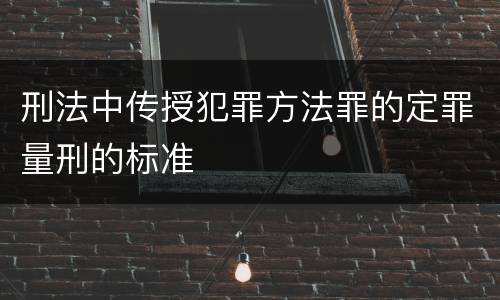 刑法中传授犯罪方法罪的定罪量刑的标准