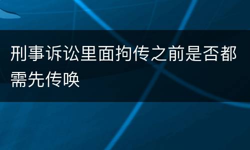 刑事诉讼里面拘传之前是否都需先传唤