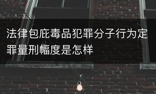 法律包庇毒品犯罪分子行为定罪量刑幅度是怎样