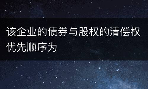 该企业的债券与股权的清偿权优先顺序为