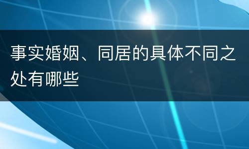 事实婚姻、同居的具体不同之处有哪些