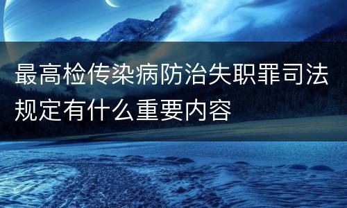 最高检传染病防治失职罪司法规定有什么重要内容