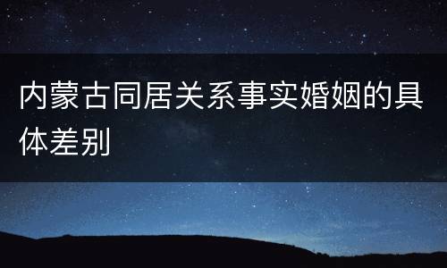 内蒙古同居关系事实婚姻的具体差别