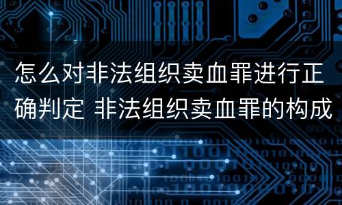 怎么对非法组织卖血罪进行正确判定 非法组织卖血罪的构成要件