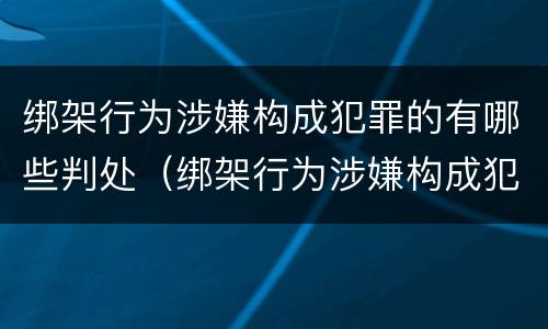 绑架行为涉嫌构成犯罪的有哪些判处（绑架行为涉嫌构成犯罪的有哪些判处）