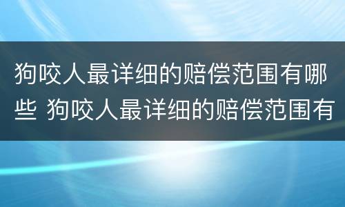 狗咬人最详细的赔偿范围有哪些 狗咬人最详细的赔偿范围有哪些标准