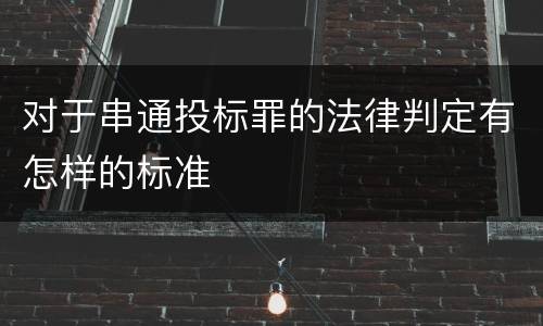 对于串通投标罪的法律判定有怎样的标准