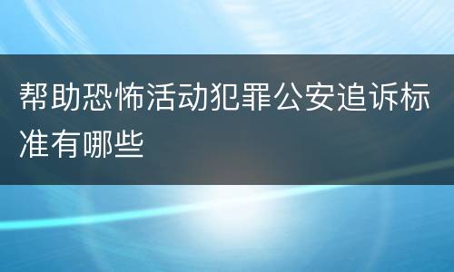 帮助恐怖活动犯罪公安追诉标准有哪些