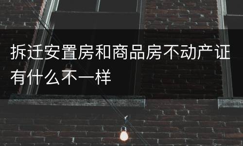 拆迁安置房和商品房不动产证有什么不一样