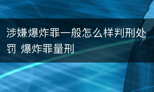 涉嫌爆炸罪一般怎么样判刑处罚 爆炸罪量刑