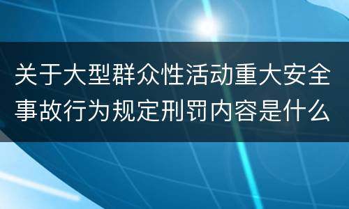 关于大型群众性活动重大安全事故行为规定刑罚内容是什么样