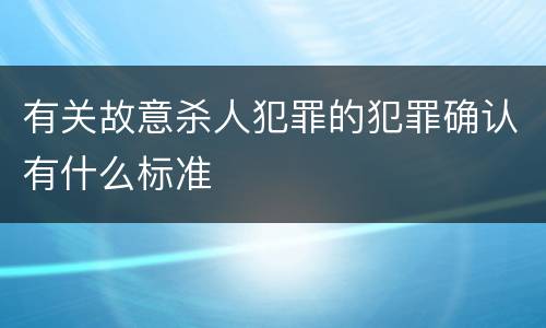 有关故意杀人犯罪的犯罪确认有什么标准