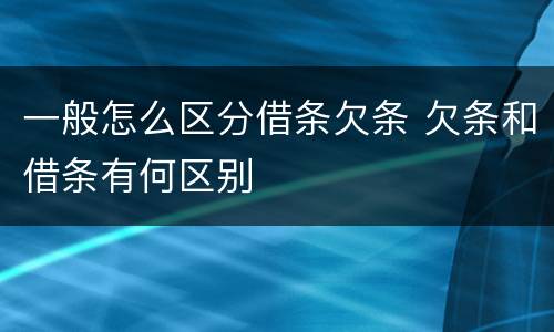 一般怎么区分借条欠条 欠条和借条有何区别